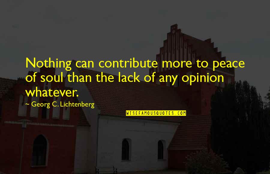 Borat Gypsy Tears Quotes By Georg C. Lichtenberg: Nothing can contribute more to peace of soul