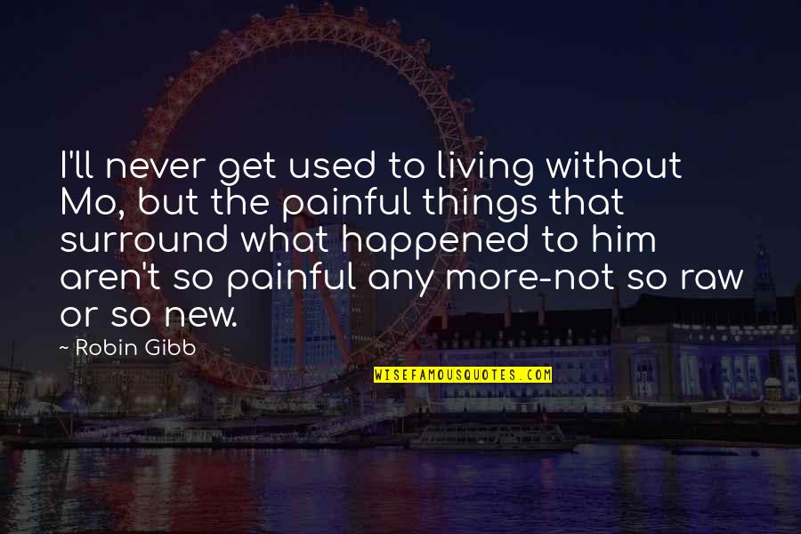 Borat Potassium Quote Quotes By Robin Gibb: I'll never get used to living without Mo, Borat Potassium Quote Quotes By Robin Gibb: I'll never get used to living without Mo,