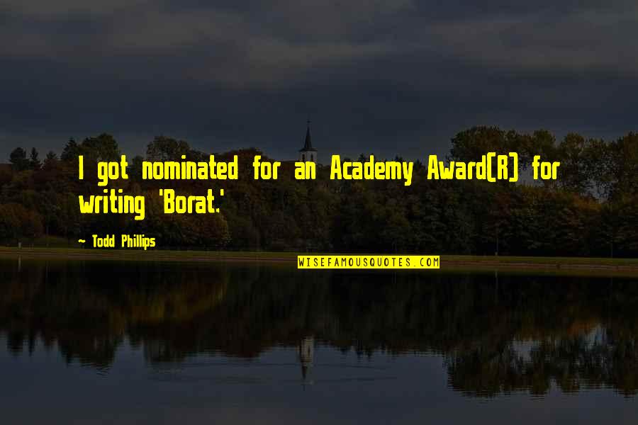 Borat Quotes By Todd Phillips: I got nominated for an Academy Award(R) for