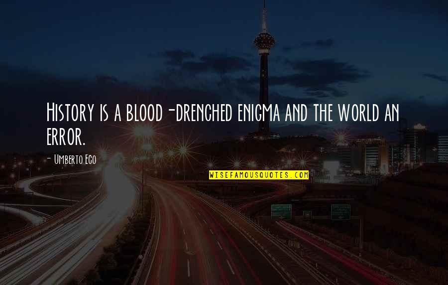 Borat Vagine Quotes By Umberto Eco: History is a blood-drenched enigma and the world