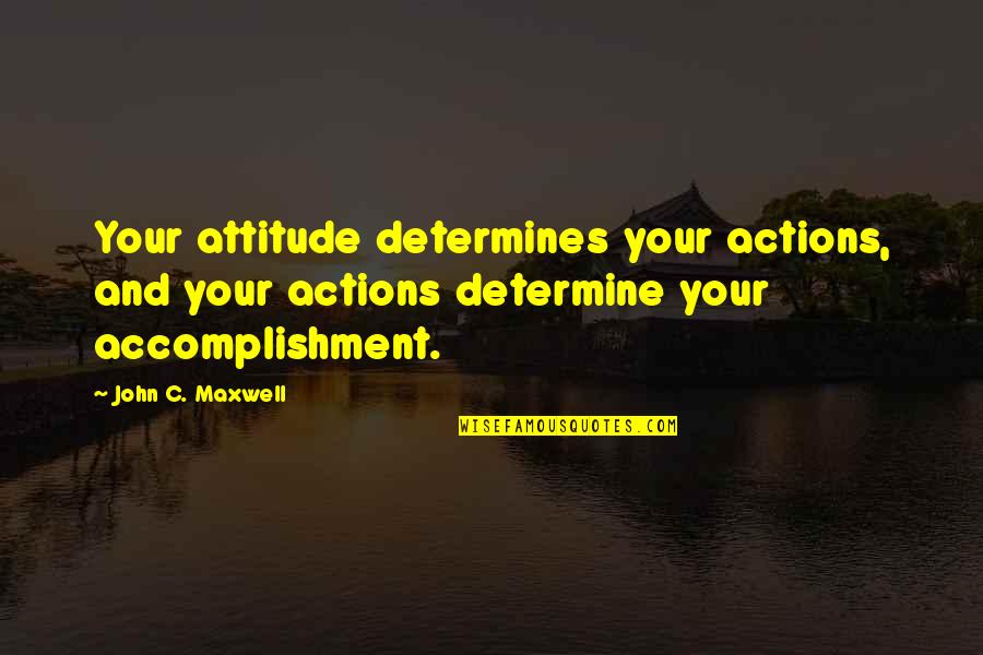 Borat's Quotes By John C. Maxwell: Your attitude determines your actions, and your actions