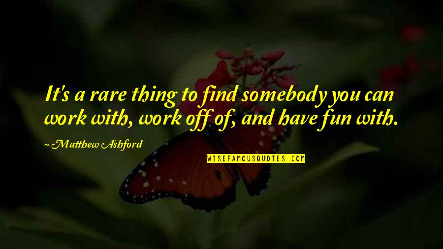 Boraver Quotes By Matthew Ashford: It's a rare thing to find somebody you Boraver Quotes By Matthew Ashford: It's a rare thing to find somebody you