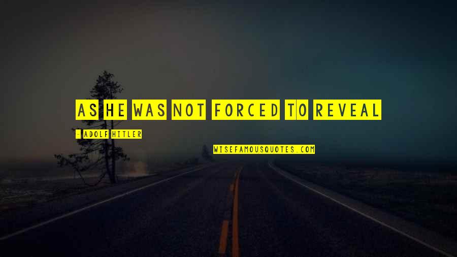 Borb Ly G Bor Quotes By Adolf Hitler: as he was not forced to reveal Borb Ly G Bor Quotes By Adolf Hitler: as he was not forced to reveal