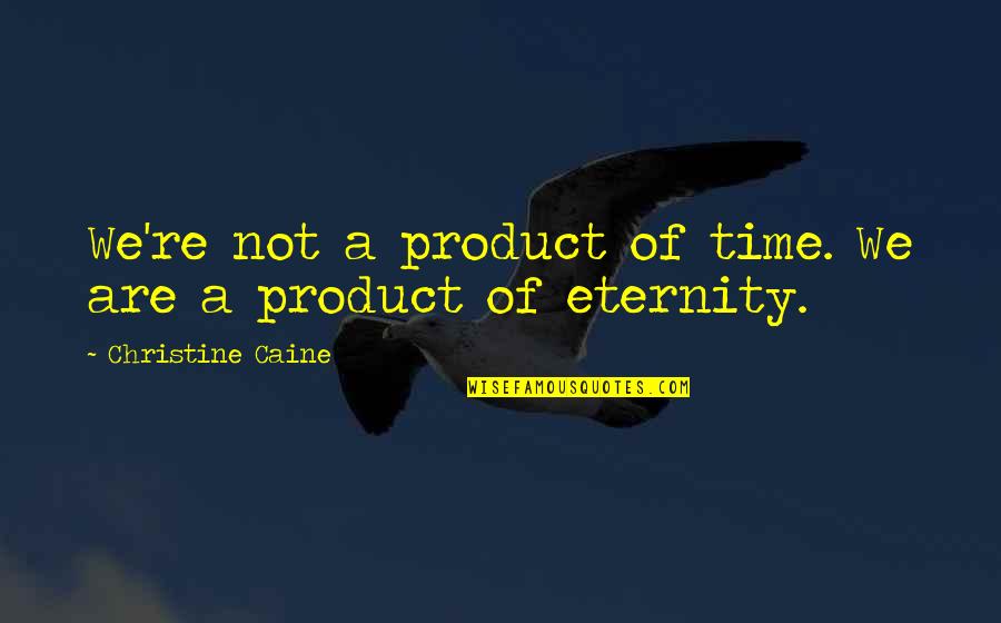 Borb Ly G Bor Quotes By Christine Caine: We're not a product of time. We are Borb Ly G Bor Quotes By Christine Caine: We're not a product of time. We are
