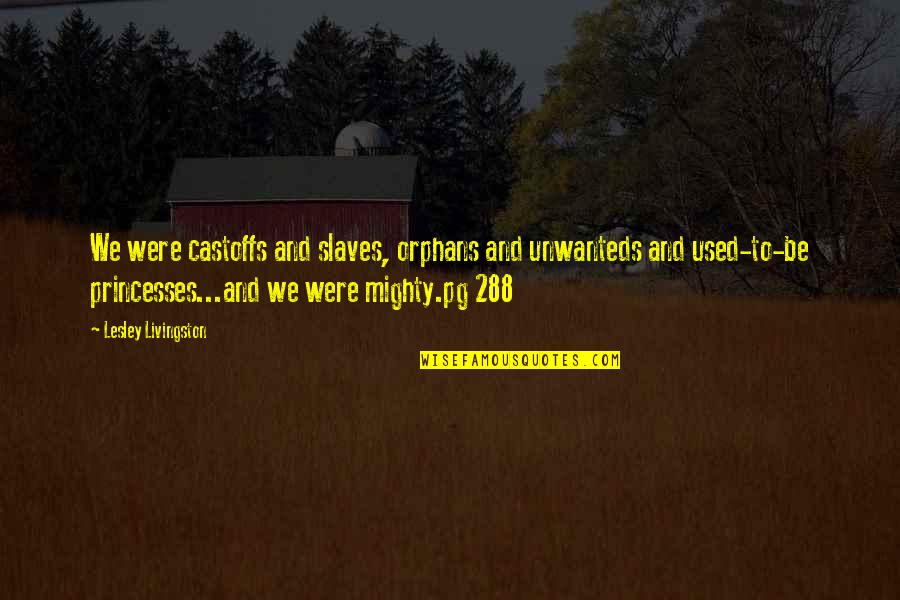 Borb Ly G Bor Quotes By Lesley Livingston: We were castoffs and slaves, orphans and unwanteds Borb Ly G Bor Quotes By Lesley Livingston: We were castoffs and slaves, orphans and unwanteds