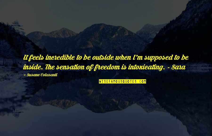 Borb Ly G Bor Quotes By Susane Colasanti: It feels incredible to be outside when I'm Borb Ly G Bor Quotes By Susane Colasanti: It feels incredible to be outside when I'm