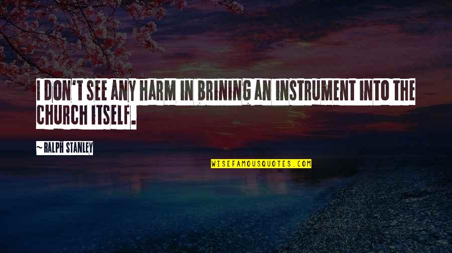Borbeni Prsluk Quotes By Ralph Stanley: I don't see any harm in brining an