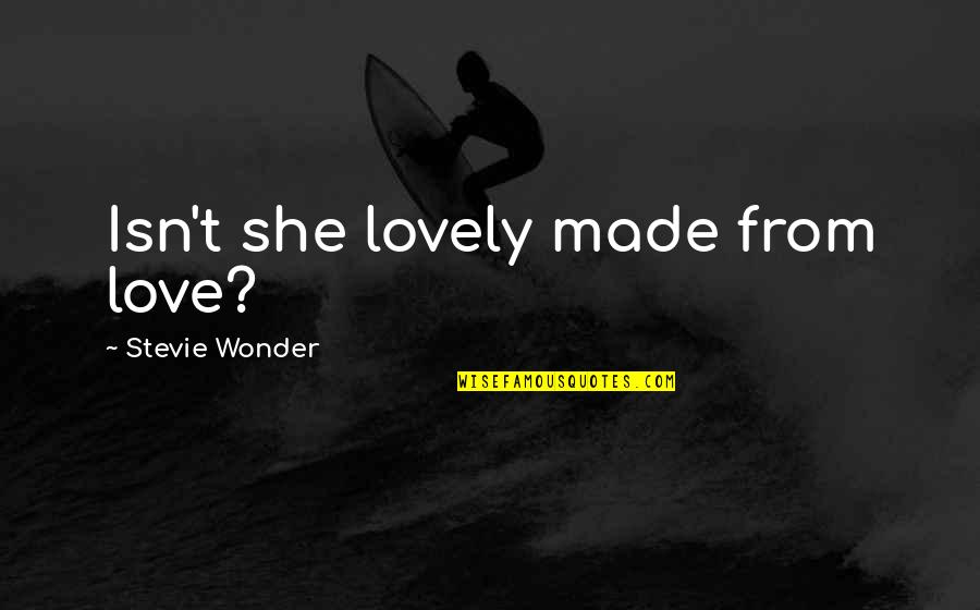 Borbirtok Quotes By Stevie Wonder: Isn't she lovely made from love? Borbirtok Quotes By Stevie Wonder: Isn't she lovely made from love?