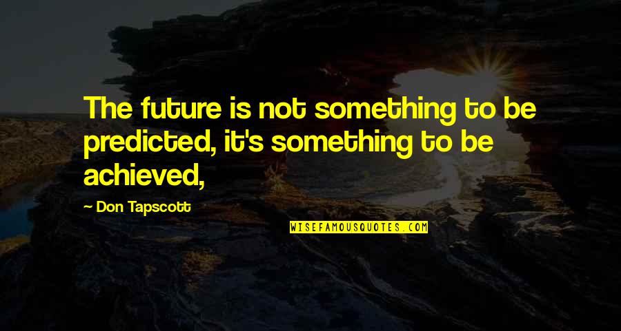 Borbistro Quotes By Don Tapscott: The future is not something to be predicted,
