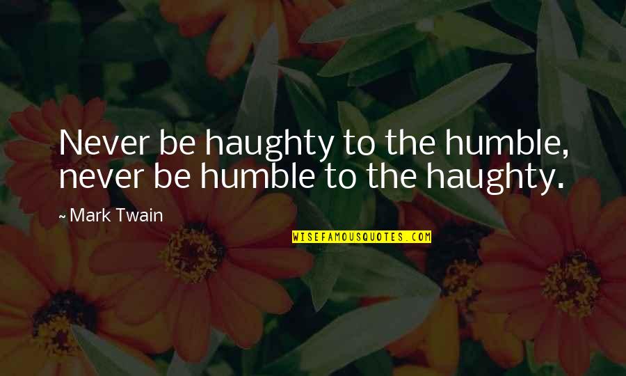 Borboletas Azuis Quotes By Mark Twain: Never be haughty to the humble, never be