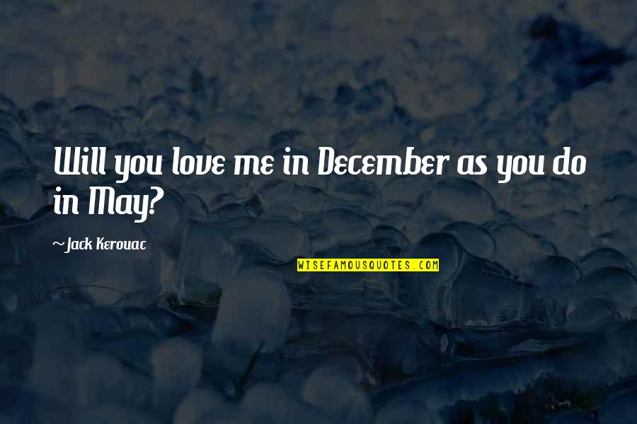 Borboletas Desenhos Quotes By Jack Kerouac: Will you love me in December as you
