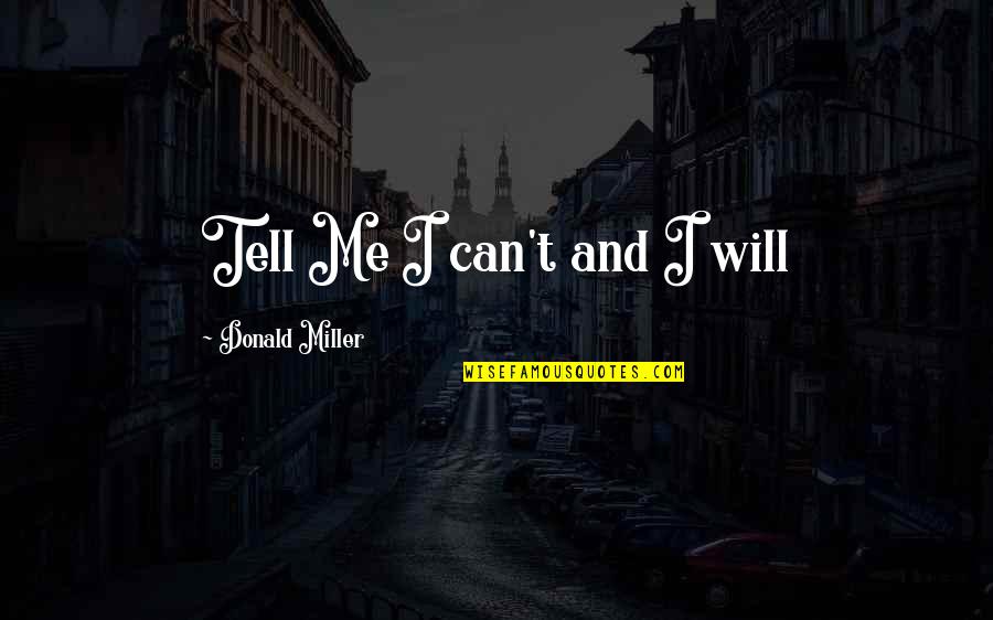 Borboletas Gama Quotes By Donald Miller: Tell Me I can't and I will Borboletas Gama Quotes By Donald Miller: Tell Me I can't and I will