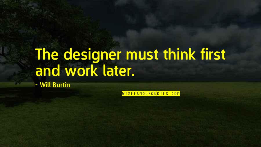 Borboros Quotes By Will Burtin: The designer must think first and work later.