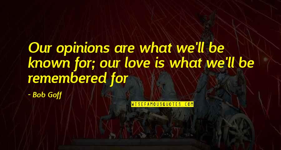 Borboros World Quotes By Bob Goff: Our opinions are what we'll be known for;