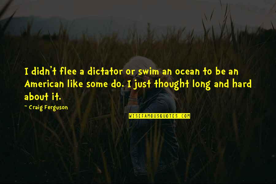Borboros World Quotes By Craig Ferguson: I didn't flee a dictator or swim an