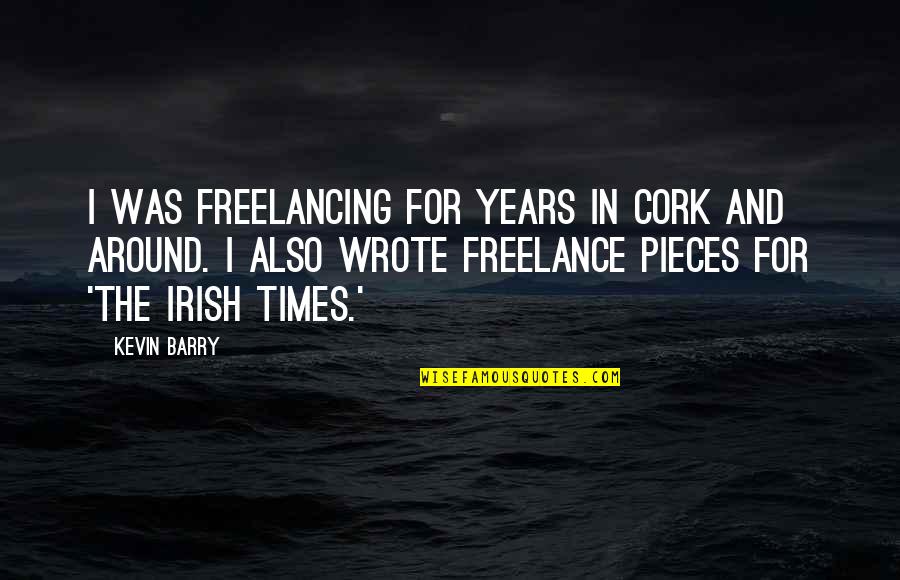 Borboroseala Quotes By Kevin Barry: I was freelancing for years in Cork and