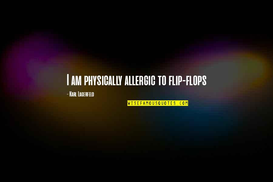 Borborygmus Causes Quotes By Karl Lagerfeld: I am physically allergic to flip-flops Borborygmus Causes Quotes By Karl Lagerfeld: I am physically allergic to flip-flops