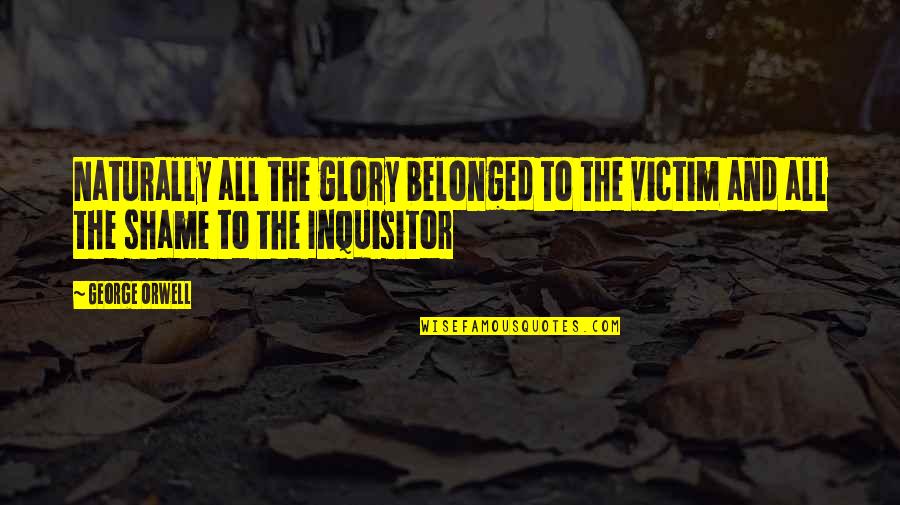 Borboskiny Quotes By George Orwell: Naturally all the glory belonged to the victim