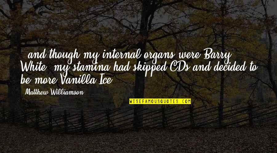 Borcea Iustina Quotes By Matthew Williamson: ..and though my internal organs were Barry White, Borcea Iustina Quotes By Matthew Williamson: ..and though my internal organs were Barry White,