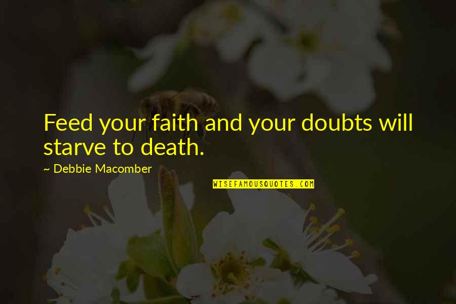 Borceag Quotes By Debbie Macomber: Feed your faith and your doubts will starve Borceag Quotes By Debbie Macomber: Feed your faith and your doubts will starve