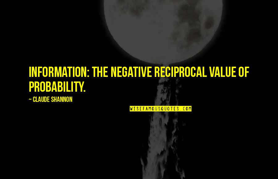 Borchard Community Quotes By Claude Shannon: Information: the negative reciprocal value of probability. Borchard Community Quotes By Claude Shannon: Information: the negative reciprocal value of probability.