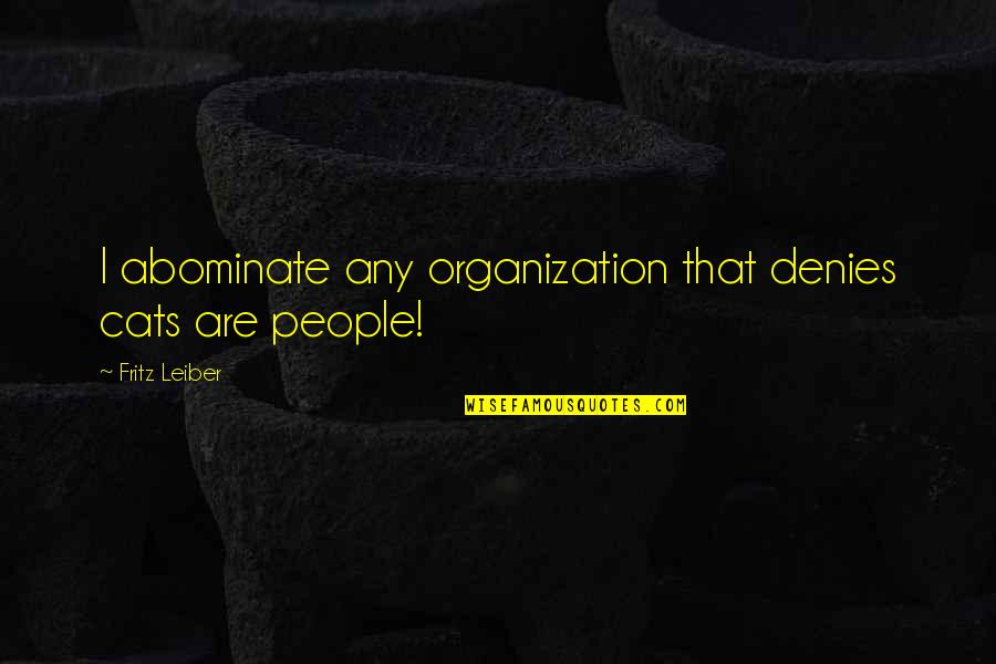 Borchard Community Quotes By Fritz Leiber: I abominate any organization that denies cats are Borchard Community Quotes By Fritz Leiber: I abominate any organization that denies cats are