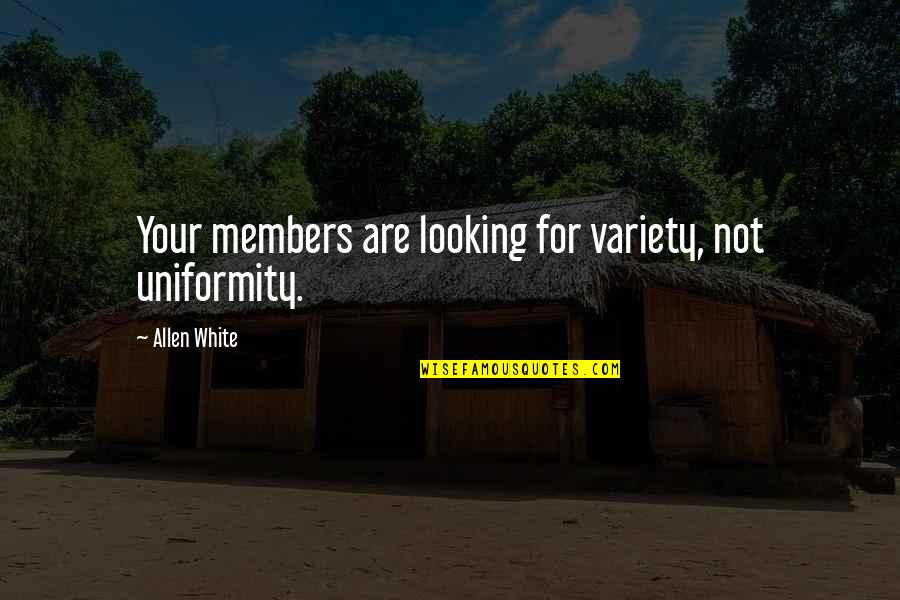 Borchardt Rifle Quotes By Allen White: Your members are looking for variety, not uniformity. Borchardt Rifle Quotes By Allen White: Your members are looking for variety, not uniformity.