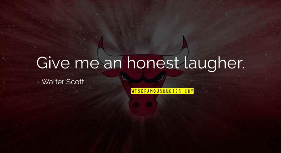 Borcherding Gmc Quotes By Walter Scott: Give me an honest laugher. Borcherding Gmc Quotes By Walter Scott: Give me an honest laugher.
