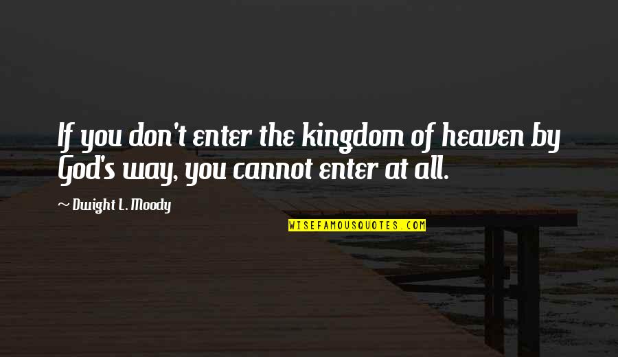 Borchert Fence Quotes By Dwight L. Moody: If you don't enter the kingdom of heaven