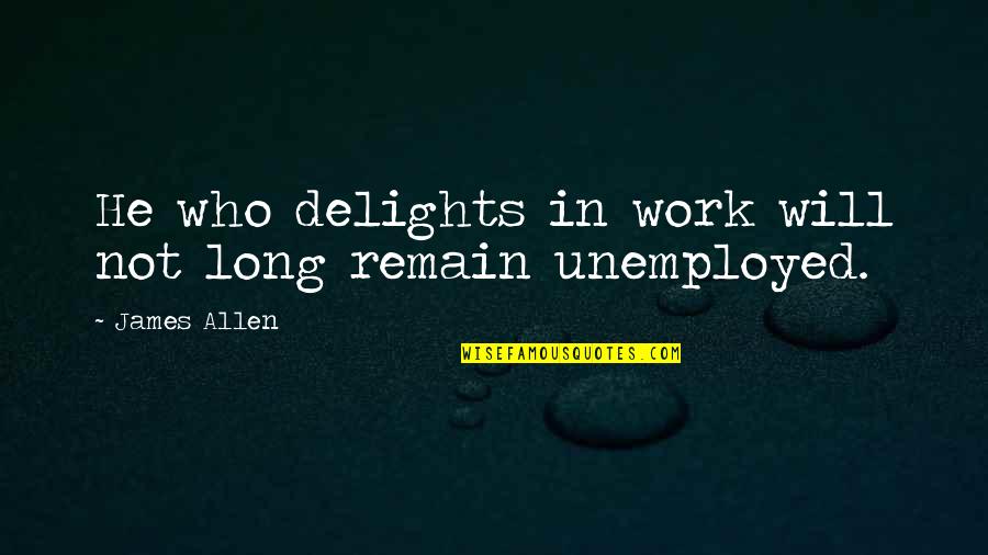 Borcherts Faribault Quotes By James Allen: He who delights in work will not long Borcherts Faribault Quotes By James Allen: He who delights in work will not long