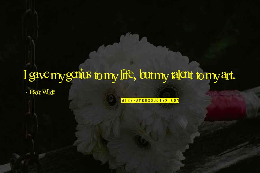 Borchetta Scott Quotes By Oscar Wilde: I gave my genius to my life, but Borchetta Scott Quotes By Oscar Wilde: I gave my genius to my life, but