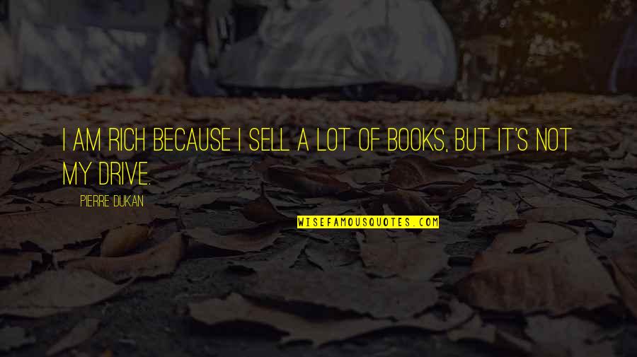 Borchetta Scott Quotes By Pierre Dukan: I am rich because I sell a lot