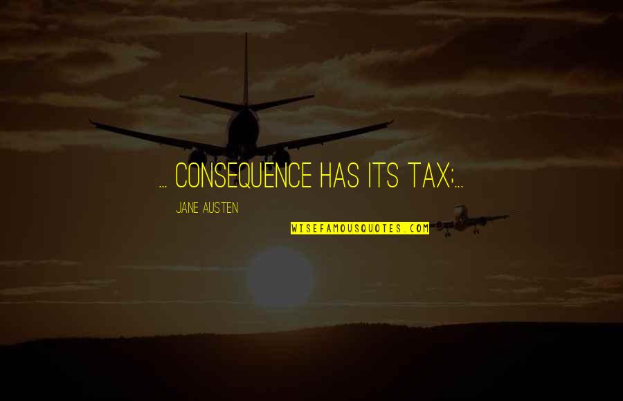 Borchgrevink Coat Quotes By Jane Austen: ... consequence has its tax;...