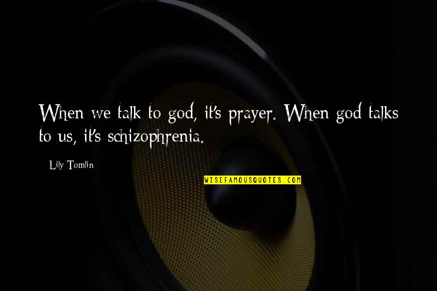 Borchgrevink Coat Quotes By Lily Tomlin: When we talk to god, it's prayer. When