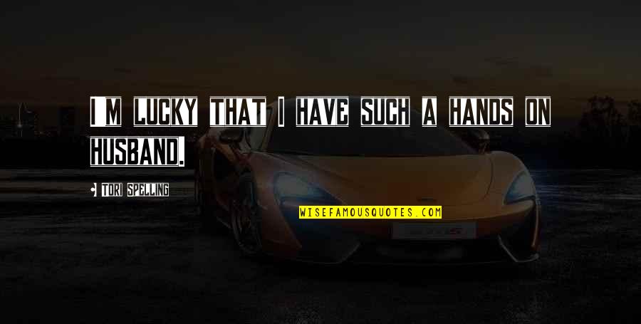 Borchinis Quotes By Tori Spelling: I'm lucky that I have such a hands Borchinis Quotes By Tori Spelling: I'm lucky that I have such a hands