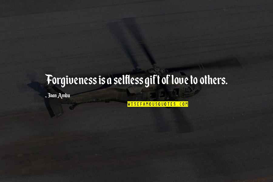 Bord Quotes By Joan Ambu: Forgiveness is a selfless gift of love to