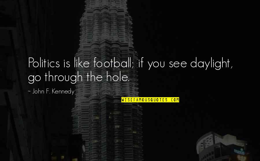 Bord Quotes By John F. Kennedy: Politics is like football; if you see daylight,