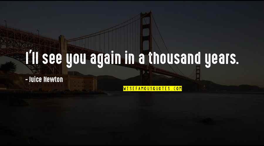 Bord Quotes By Juice Newton: I'll see you again in a thousand years.