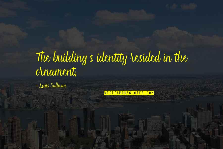 Bordada En Quotes By Louis Sullivan: The building's identity resided in the ornament. Bordada En Quotes By Louis Sullivan: The building's identity resided in the ornament.