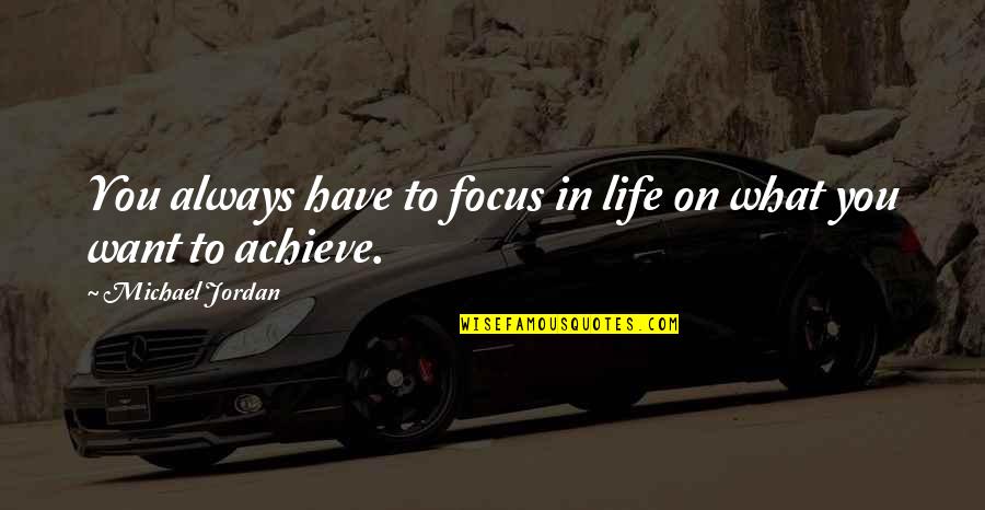 Bordallo Quotes By Michael Jordan: You always have to focus in life on Bordallo Quotes By Michael Jordan: You always have to focus in life on