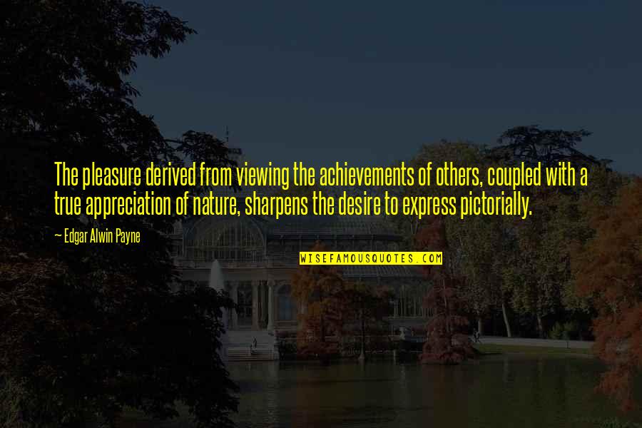 Bordas And Bordas Quotes By Edgar Alwin Payne: The pleasure derived from viewing the achievements of Bordas And Bordas Quotes By Edgar Alwin Payne: The pleasure derived from viewing the achievements of