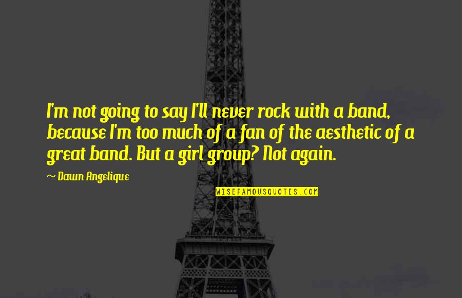 Bordas Enseignant Quotes By Dawn Angelique: I'm not going to say I'll never rock