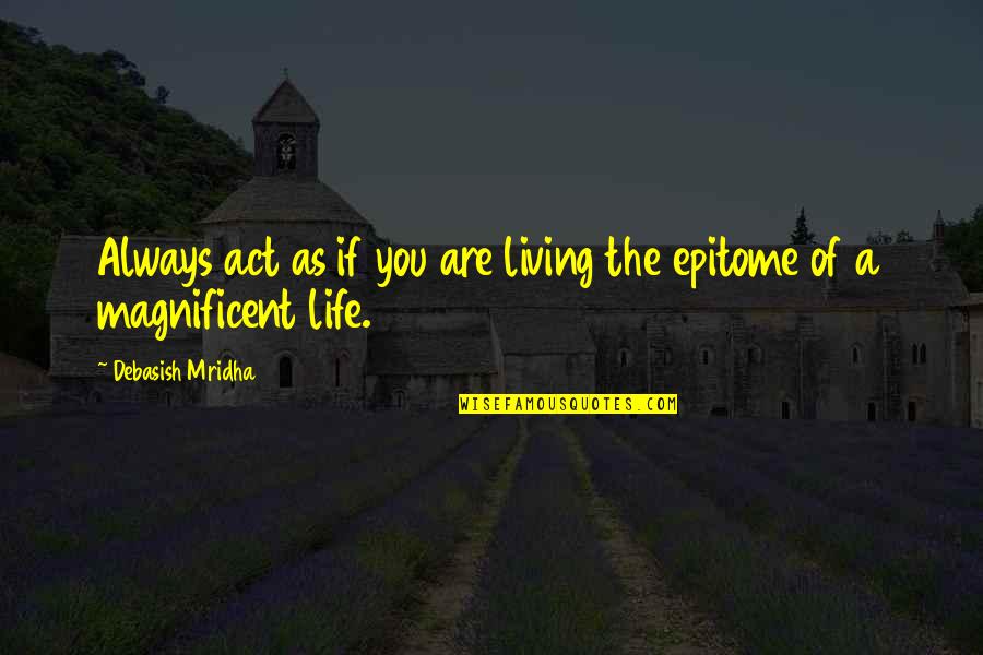 Bordas Enseignant Quotes By Debasish Mridha: Always act as if you are living the