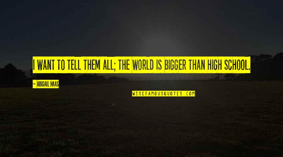 Bordas Enseignement Quotes By Abigail Haas: I want to tell them all; the world