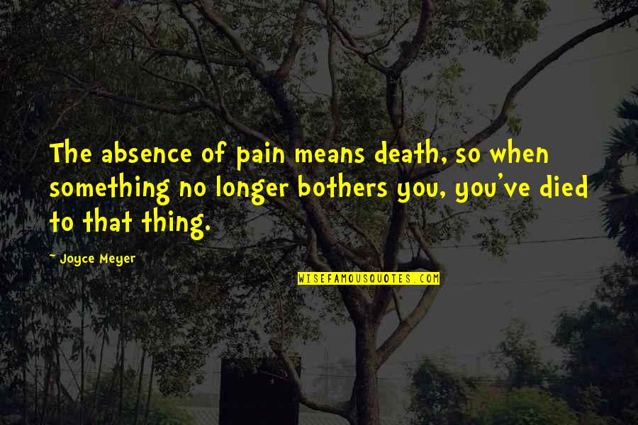 Bordbar Cooler Quotes By Joyce Meyer: The absence of pain means death, so when Bordbar Cooler Quotes By Joyce Meyer: The absence of pain means death, so when