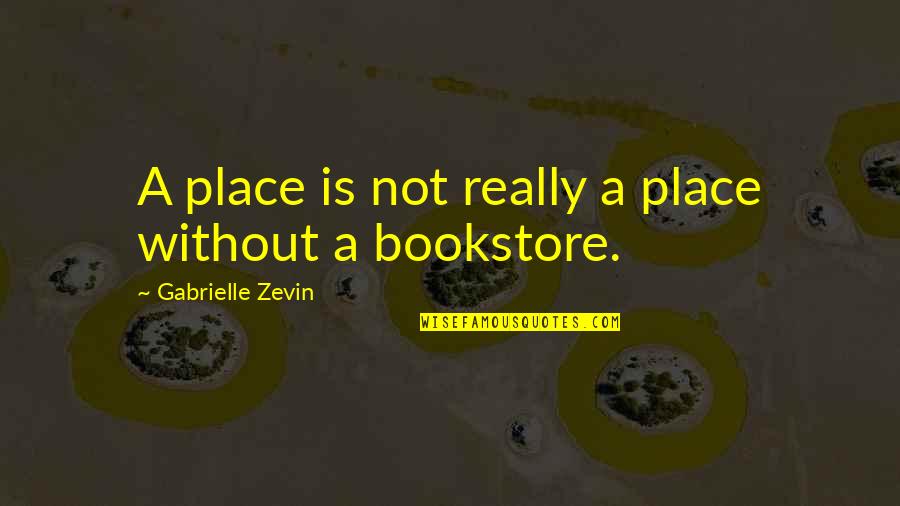 Bordeianu Gheorghe Quotes By Gabrielle Zevin: A place is not really a place without Bordeianu Gheorghe Quotes By Gabrielle Zevin: A place is not really a place without