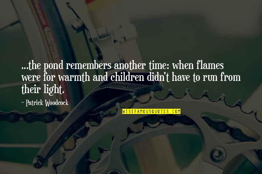 Bordeianu Gheorghe Quotes By Patrick Woodcock: ...the pond remembers another time: when flames were Bordeianu Gheorghe Quotes By Patrick Woodcock: ...the pond remembers another time: when flames were