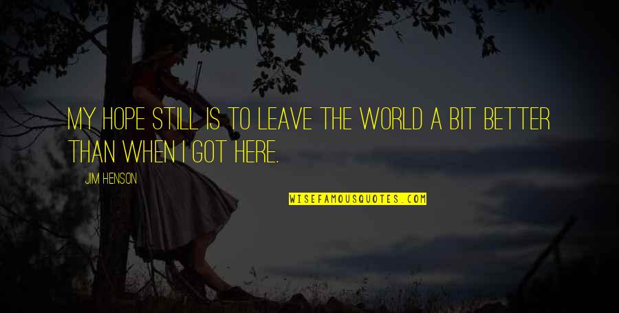 Bordelaise Pronunciation Quotes By Jim Henson: My hope still is to leave the world