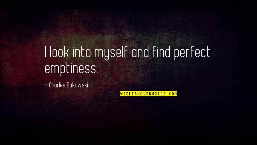 Bordeleau Goal Quotes By Charles Bukowski: I look into myself and find perfect emptiness.