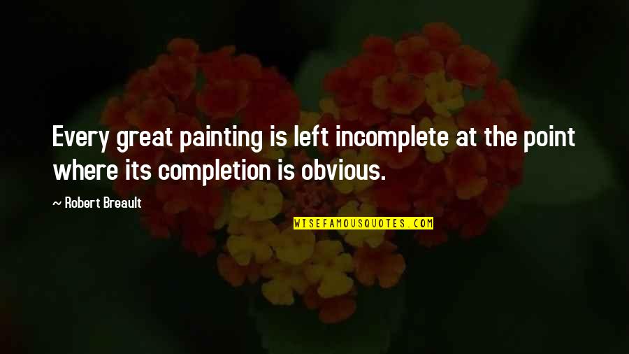 Borden Deal Quotes By Robert Breault: Every great painting is left incomplete at the